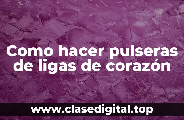 Como hacer pulseras de ligas de corazón