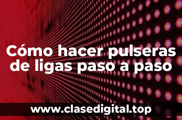 Cómo hacer pulseras de ligas paso a paso