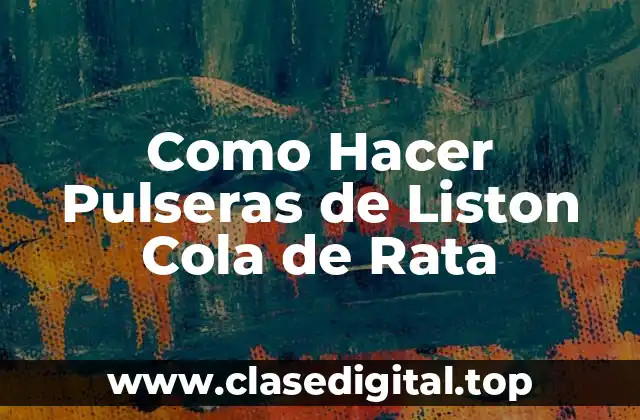 Como Hacer Pulseras de Liston Cola de Rata