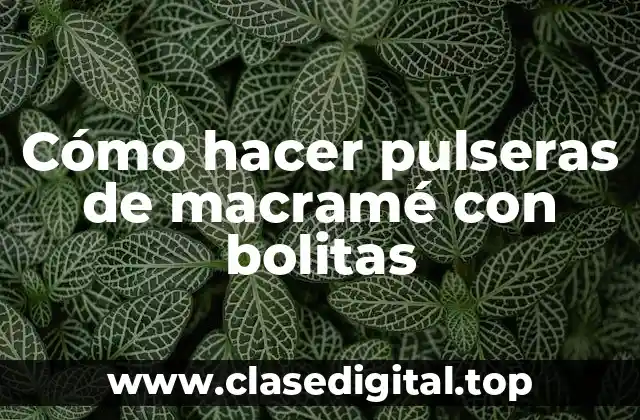 Cómo hacer pulseras de macramé con bolitas
