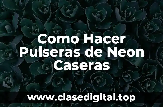 Como Hacer Pulseras de Neon Caseras