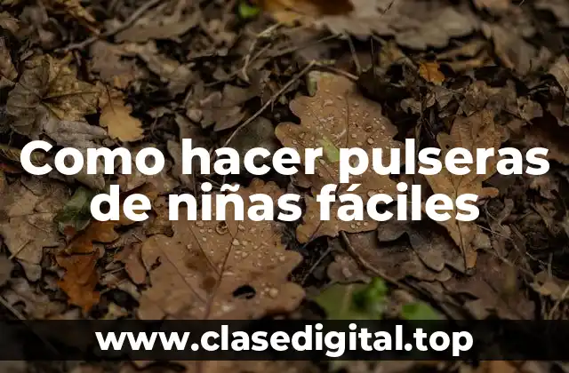 Como hacer pulseras de niñas fáciles