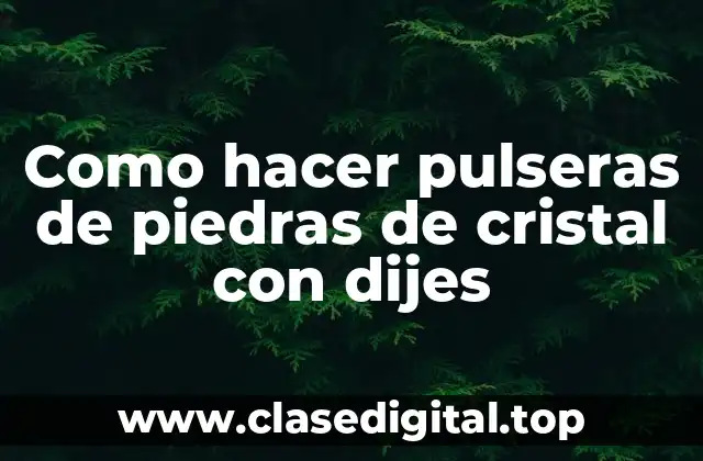 Como hacer pulseras de piedras de cristal con dijes