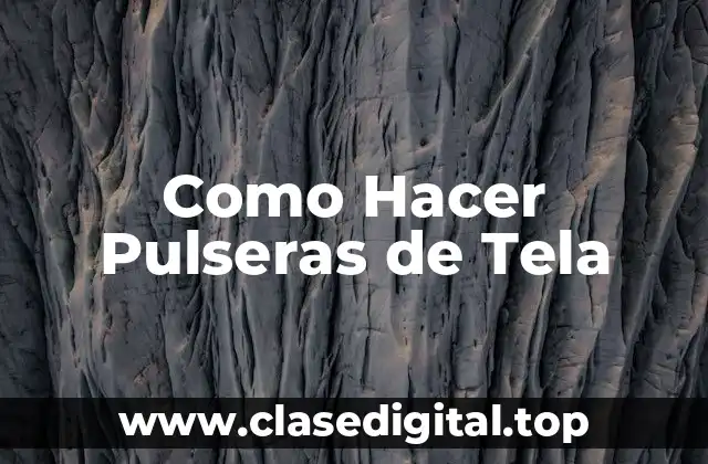 Como Hacer Pulseras de Tela