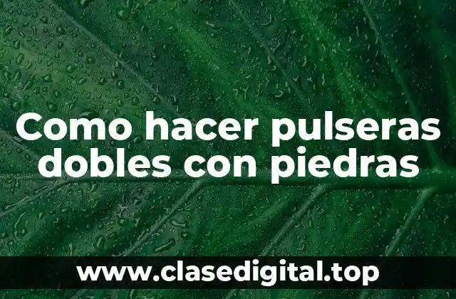 Como hacer pulseras dobles con piedras