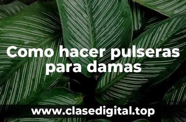 Como hacer pulseras para damas