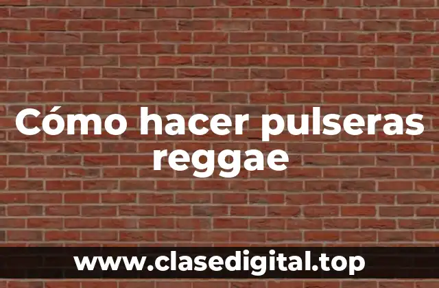 Cómo hacer pulseras reggae