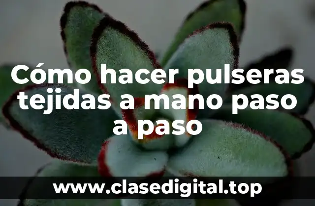 Cómo hacer pulseras tejidas a mano paso a paso