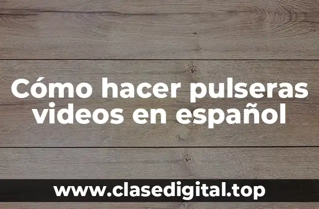 Cómo hacer pulseras videos en español
