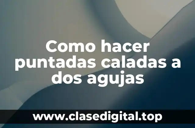 Como hacer puntadas caladas a dos agujas