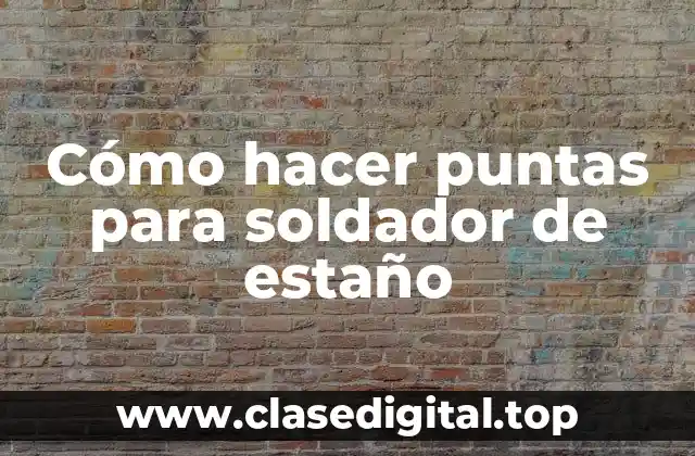 Cómo hacer puntas para soldador de estaño