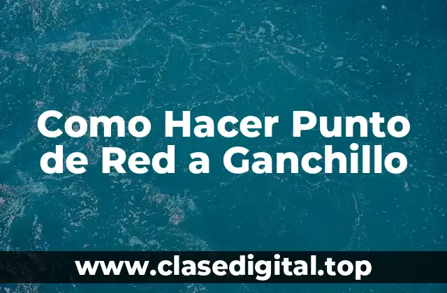 Como Hacer Punto de Red a Ganchillo