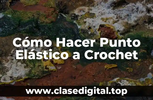 Cómo Hacer Punto Elástico a Crochet