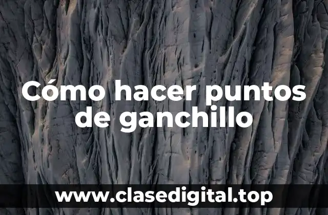 Cómo hacer puntos de ganchillo
