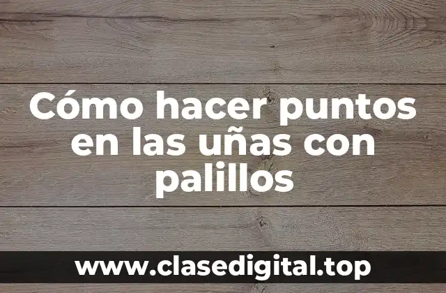 Cómo hacer puntos en las uñas con palillos