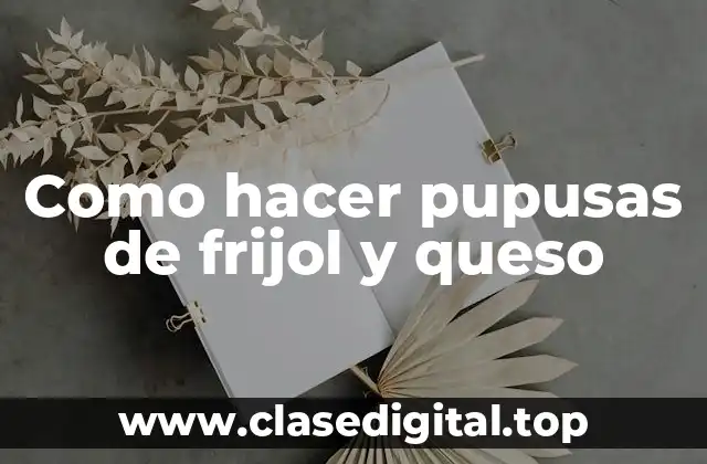 Como hacer pupusas de frijol y queso