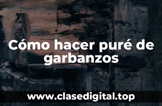 Cómo hacer puré de garbanzos