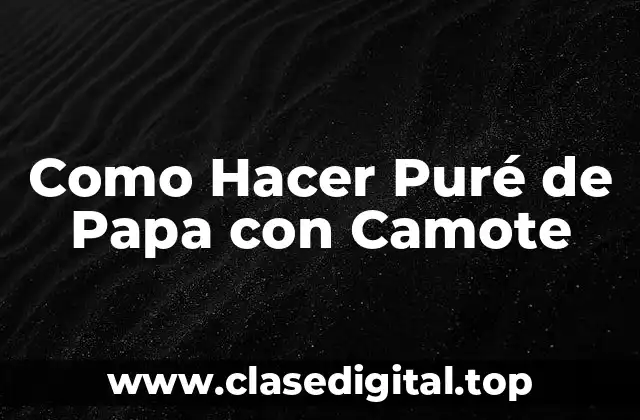 Como Hacer Puré de Papa con Camote