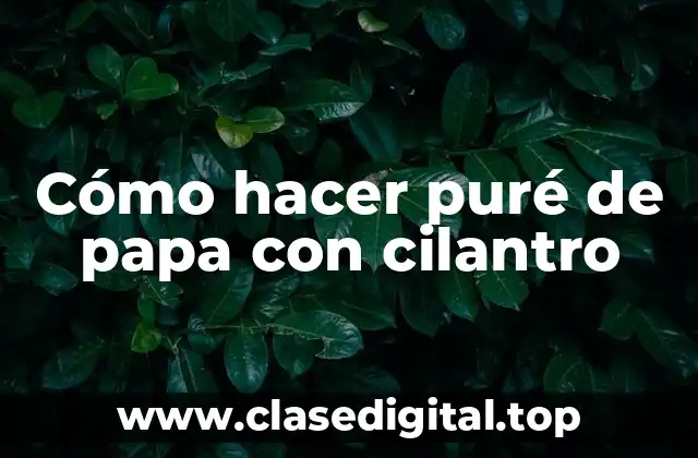 Cómo hacer puré de papa con cilantro