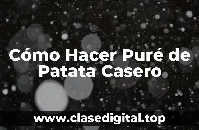 Cómo Hacer Puré de Patata Casero