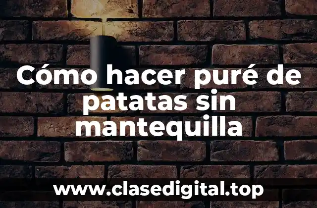 Cómo hacer puré de patatas sin mantequilla