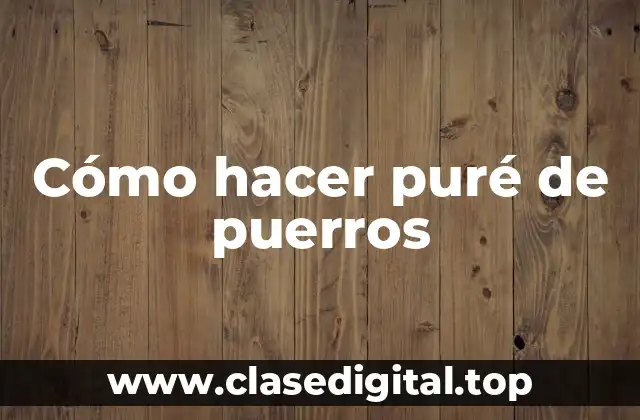 Cómo hacer puré de puerros