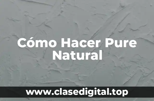 Cómo Hacer Pure Natural