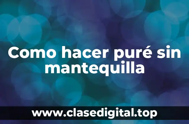 ¿Qué es el puré sin mantequilla?