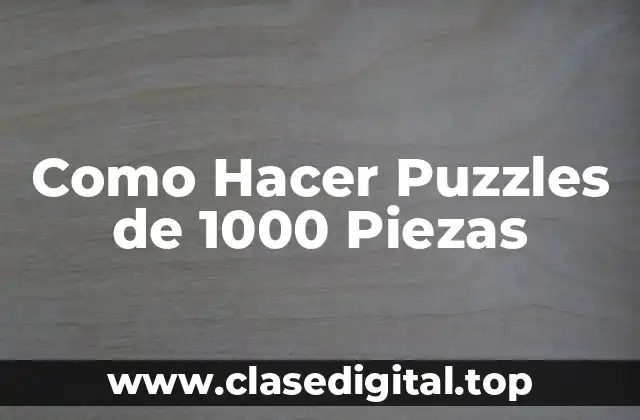 Como Hacer Puzzles de 1000 Piezas