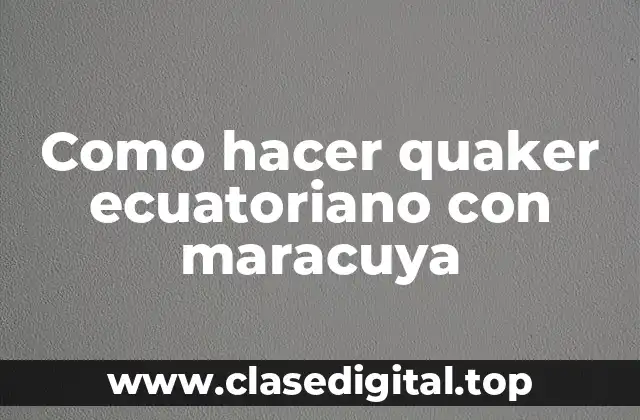 Como hacer quaker ecuatoriano con maracuya
