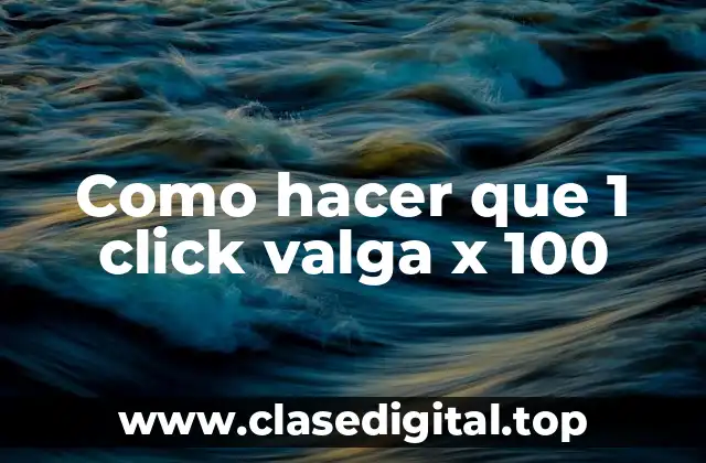 Como hacer que 1 click valga x 100