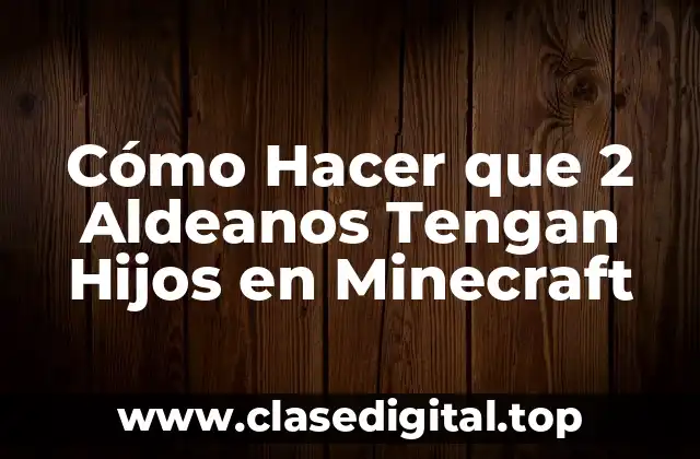 Cómo Hacer que 2 Aldeanos Tengan Hijos en Minecraft