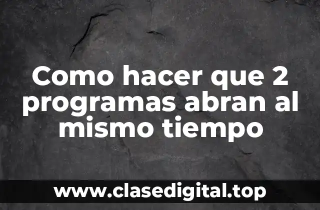 Como hacer que 2 programas abran al mismo tiempo