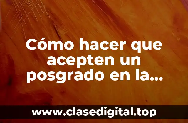 Cómo hacer que acepten un posgrado en la universidad