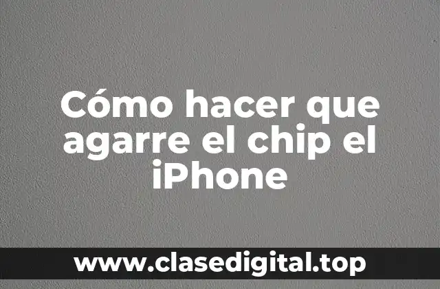 Cómo hacer que agarre el chip el iPhone