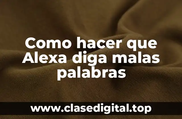Como hacer que Alexa diga malas palabras