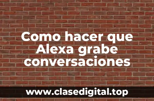 Como hacer que Alexa grabe conversaciones