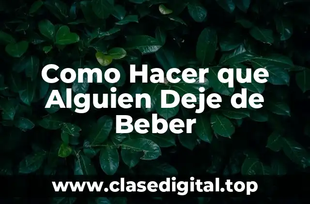 Como Hacer que Alguien Deje de Beber