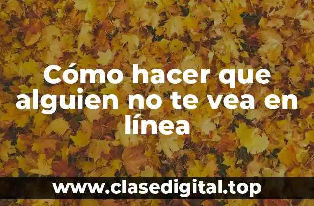 Cómo hacer que alguien no te vea en línea