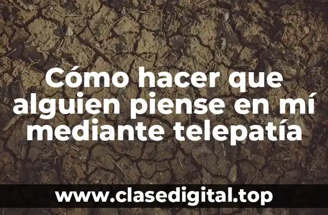 Cómo hacer que alguien piense en mí mediante telepatía