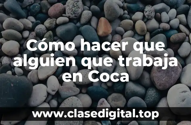 Cómo hacer que alguien que trabaja en Coca