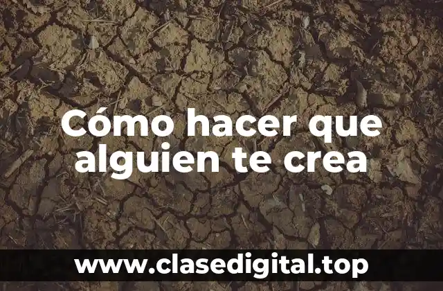 Cómo hacer que alguien te crea
