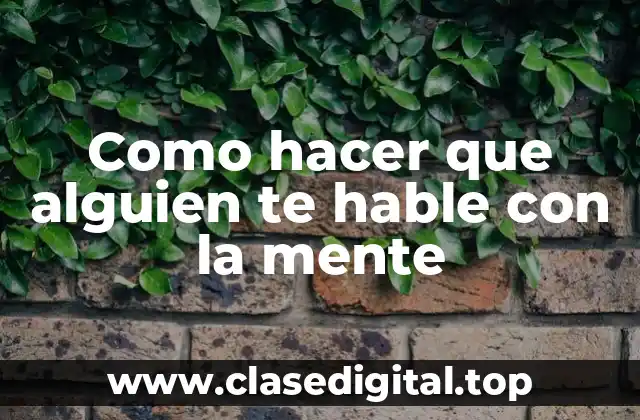 Como hacer que alguien te hable con la mente
