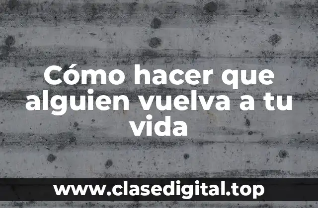 Cómo hacer que alguien vuelva a tu vida