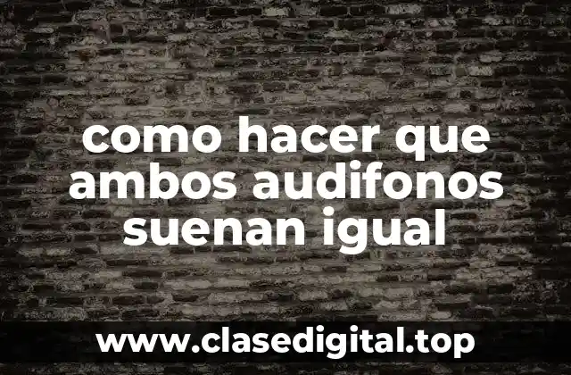 como hacer que ambos audifonos suenan igual