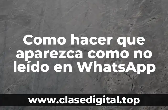 Como hacer que aparezca como no leído en WhatsApp