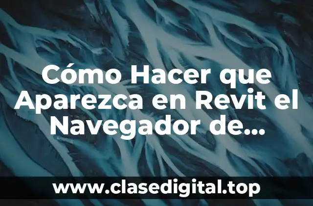 Cómo Hacer que Aparezca en Revit el Navegador de Proyectos