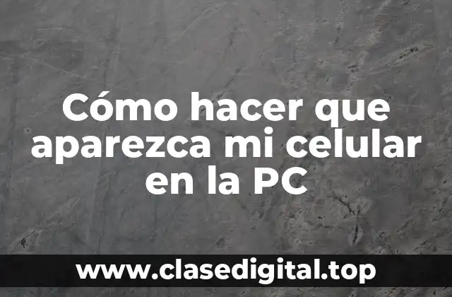 Cómo hacer que aparezca mi celular en la PC
