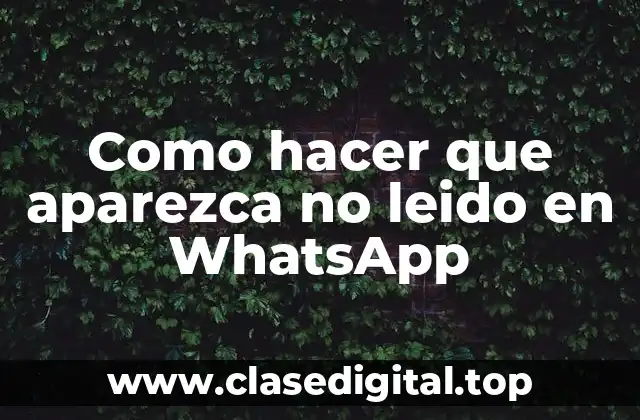 Como hacer que aparezca no leido en WhatsApp