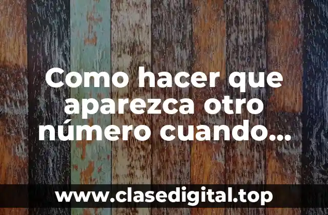 Como hacer que aparezca otro número cuando llamo